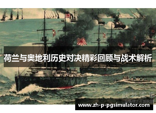 荷兰与奥地利历史对决精彩回顾与战术解析 荷兰与奥地利历史对决精彩回顾与战术解析