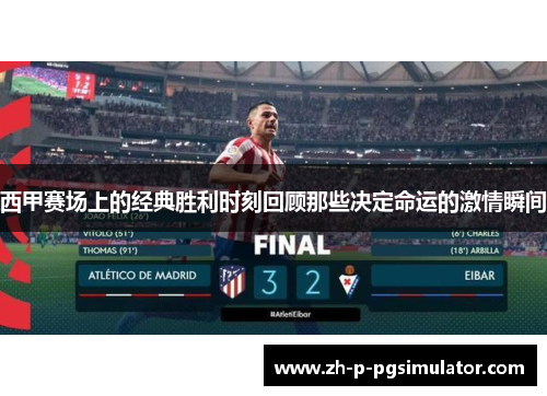 西甲赛场上的经典胜利时刻回顾那些决定命运的激情瞬间 西甲赛场上的经典胜利时刻回顾那些决定命运的激情瞬间