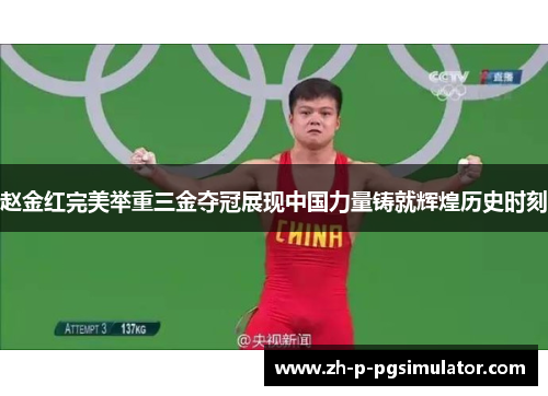 赵金红完美举重三金夺冠展现中国力量铸就辉煌历史时刻