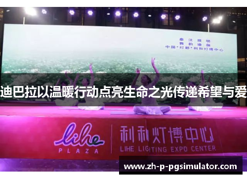 迪巴拉以温暖行动点亮生命之光传递希望与爱