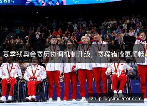 夏季残奥会赛历协调机制升级，赛程错峰更顺畅